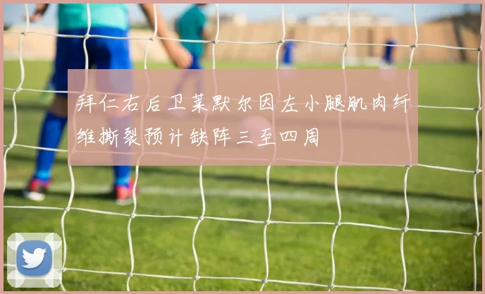 拜仁右后卫莱默尔因左小腿肌肉纤维撕裂预计缺阵三至四周